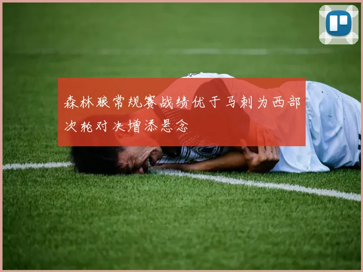 森林狼常规赛战绩优于马刺为西部次轮对决增添悬念